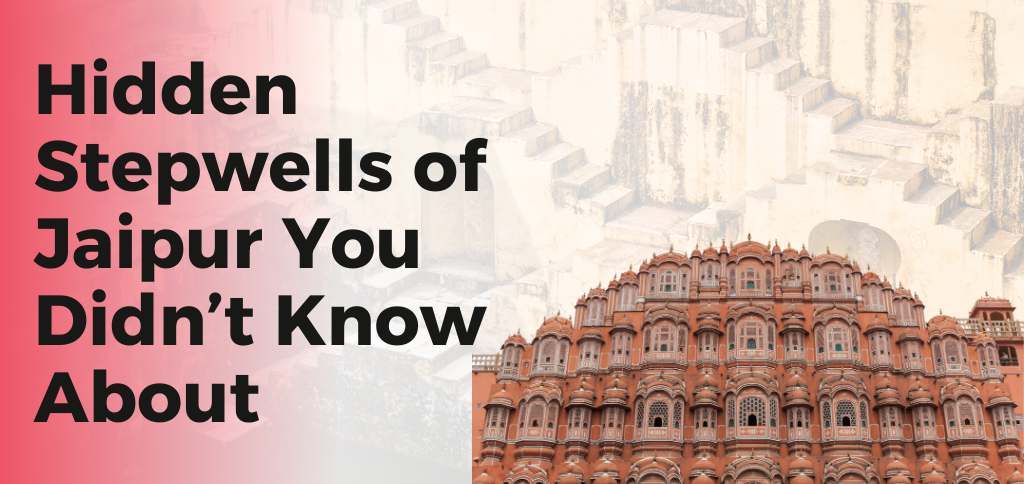 Hidden Stepwells of Jaipur You Didn’t Know About