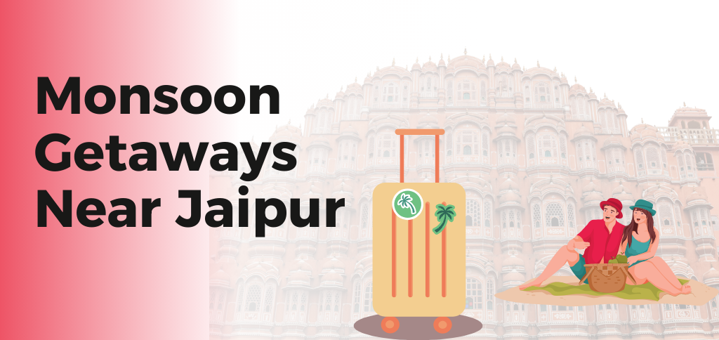 Monsoon Getaways Near Jaipur
